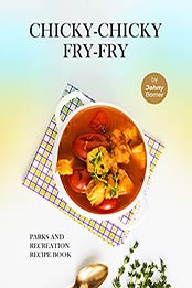 Chicky-Chicky Fry-Fry: Parks and Recreation Recipe Book by Johny Bomer [EPUB:B098KTRV4B ]