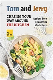 Tom and Jerry: Chasing Your Way Around The Kitchen: Recipes Even Frienemies Would Love by Jill Hill [EPUB:B098RS651J ]