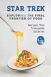 Star Trek – Exploring The Final Frontier Of Food: Recipes That Transcends Galaxies by Robert Downton [EPUB:B0991C7FTJ ]
