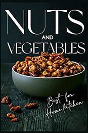 Nuts and Vegetables Best for Home kitchen: The Best Vegetable and Nut Dishes for Your Home Kitchen !!!! by Jason Acevedo [EPUB:B09958L5CF ]