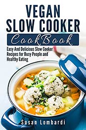 Vegan Slow Cooker Cookbook: Easy And Delicious Slow Cooker Recipes for Busy People and Healthy Eating by Susan Lombardi [EPUB:B099ZWGGBH ]
