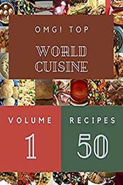 OMG! Top 50 World Cuisine Recipes Volume 1: Save Your Cooking Moments with World Cuisine Cookbook [EPUB:B09B1WV75W ]