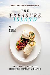 Healthy Brunch Recipes with The Treasure Island: Simple Yet Exquisite Meals Perfect for Breakfast and Lunch by Ronny Emerson [EPUB:B09B1ZGXDB ]