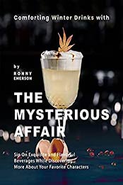 Comforting Winter Drinks with The Mysterious Affair: Sip On Exquisite and Flavorful Beverages While Discovering More About Your Favorite Characters by Ronny Emerson [EPUB:B09B9Z7CSD ]
