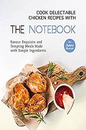 Cook Delectable Chicken Recipes with The Notebook: Savour Exquisite and Tempting Meals Made with Simple Ingredients by Johny Bomer [EPUB:B09BG1R6TF ]