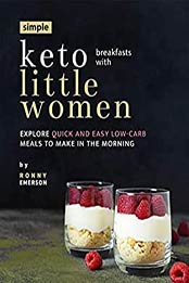 Simple Keto Breakfasts with Little Women: Explore Quick and Easy Low-Carb Meals to Make in the Morning by Ronny Emerson [EPUB:B09BV34355 ]