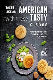 Taste Like an American with These Tasty Dishes: American Recipes That Will Excite Your Family by Ava Archer [EPUB:B09CZG1CDZ ]
