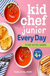 Kid Chef Junior Everyday; My First Easy Kids' Cookbook by Yaffi Lvova RDN [EPUB:B09D219DZ9 ]