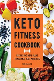 Keto Fitness Cookbook: Recipes and Meal Plans to Maximize Your Workouts by Molly Devine RD [EPUB:B09D64WW64 ]