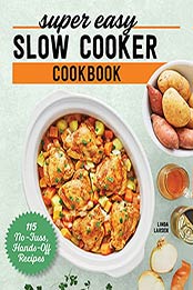 Super Easy Slow Cooker Cookbook: 115 No-Fuss, Hands-Off Recipes by Linda Larsen [EPUB:B09D8M85R4 ]