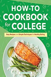 How-to Cookbook for College: Easy Recipes and Simple Techniques for Healthy Eating by Christina Hitchcock [EPUB:B09D8NTXKM ]