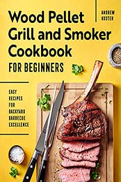 Wood Pellet Grill and Smoker Cookbook for Beginners: Easy Recipes for Backyard Barbecue Excellence by Andrew Koster [EPUB:B09DLBJYD8 ]