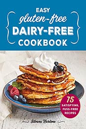 Easy Gluten-Free, Dairy-Free Cookbook: 75 Satisfying, Fuss-Free Recipes by Silvana Nardone [EPUB:B09DTFFZCJ ]