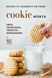 Recipes to Celebrate National Cookie Month: From Traditional Treats to Boogie Bakes! by Matthew Goods [EPUB:B09F2MCY8G ]