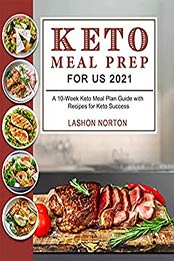 Keto Meal Prep For US 2021: A 10-Week Keto Meal Plan Guide with Recipes for Keto Success by Lashon Norton [EPUB:B09F2QM4TP ]