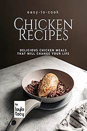 Easy-to-Cook Chicken Recipes: Delicious Chicken Meals That Will Change Your Life by Layla Tacy [EPUB:B09F2W76W6 ]