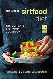 The Best of Sirtfood Diet: The Ultimate Sirtfood Cookbook Featuring 50 Sumptuous Recipes by Nadia Santa [EPUB:B09F5LR4ST ]