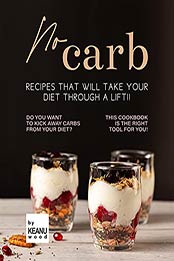 No Carb Recipes That Will Take Your Diet Through a Lift!!: Do You Want to Kick Away Carbs from Your Diet? This Recipe Book is The Right Tool for You! by Keanu Wood [EPUB:B09F5N3B89 ]