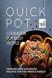 Quick Pot Cookbook for Busy People: Prepare Easy and Quick Recipes for the Whole Family by Valeria Ray [EPUB:B09F5Q1HJ2 ]