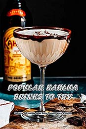 Popular Kahlua Drinks To Try: Variety Of Simple And Easy Drinks With Kahlua: Drinks With Kahlua by WALTON REGINAL [EPUB:B09F6PGCZD ]