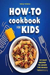 How-To Cookbook for Kids: 50 Easy Recipes to Learn the Basics by Nancy Polanco [EPUB:B09F727M3H ]