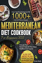 MEDITERRANEAN DIET COOKBOOK FOR BEGINNERS 2021: Amaze Your Neighborhood With 1000+ Traditional Recipes And Let Them Taste The Real Mediterranean Cuisine + The Blue Zone 28 Day Meal Plan by Enzo Reds [EPUB:B09F9JJ1HR ]