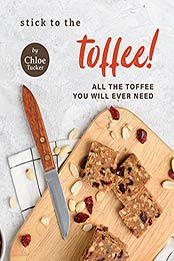 Stick to the Toffee!: All the Toffee You will Ever Need by Chloe Tucker [EPUB:B09F9MZ4WL ]