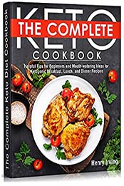 The Complete Keto Diet Cookbook: Helpful Tips for Beginners and Mouth-watering Ideas for Ketogenic Breakfast, Lunch, and Dinner Recipes by Henry Irving [PDF:B09F9WGLPX ]