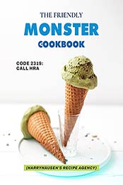 The Friendly Monster Cookbook: Code 2319: Call HRA (Harryhausen's Recipe Agency) by Jaxx Johnson [EPUB:B09FDRKQH3 ]