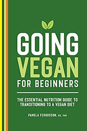 Going Vegan for Beginners: The Essential Nutrition Guide to Transitioning to a Vegan Diet by Pamela Fergusson [EPUB:B09FFM5RFV ]