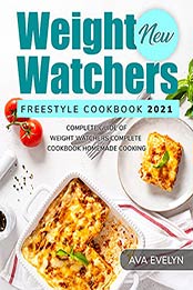 New Weight Watchers Freestyle Cookbook 2021: Complete Guide Of Weight Watchers Complete Cookbook Homemade Cooking by Ava Evelyn [EPUB:B09FH691ZD ]