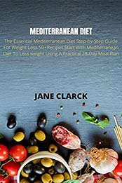 MEDITERRANEAN DIET: The Essential Mediterranean Diet Step-by-Step Guide For Weight Loss 50+Recipes Start With Mediterranean Diet To Loss weight Using A Practical 28-Day Meal Plan by JANE CLARCK [EPUB:B09FH7XTMZ ]