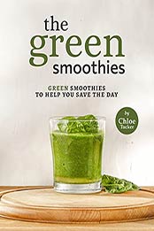 The Green Smoothies: Green Smoothies to Help You Save The Day by Chloe Tucker [EPUB:B09FHCQ7CL ]