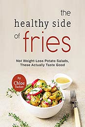 The Healthy Side of Fries: Not Weight-Loss Potato Salads, These Actually Taste Good by Chloe Tucker [EPUB:B09FHCZPSN ]