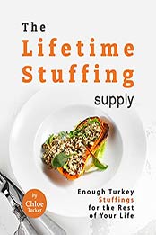The Lifetime Stuffing Supply: Enough Turkey Stuffings for the Rest of Your Life by Chloe Tucker [EPUB:B09FHDGRNZ ]