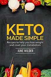 KETO Made Simple: Recipes to Help You Lose Weight and Reset Your Metabolism by June Wilder [EPUB:B09FHDVNKQ ]