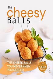The Cheesy Balls Collection: The Cheese Balls You Never Knew You Needed by Chloe Tucker [EPUB:B09FHFDLNX ]