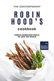 The Contemporary Robin Hood's Cookbook: Simple-Ingredient Meals to Save the World by Ronny Emerson [EPUB:B09FJHG9XP ]