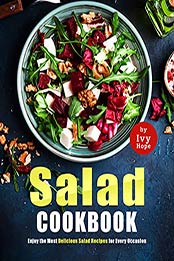 Salad Cookbook: Enjoy the Most Delicious Salad Recipes for Every Occasion by Ivy Hope [EPUB:B09FJRPT1T ]