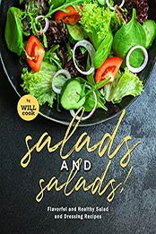 Salads and Salads!: Flavorful and Healthy Salad and Dressing Recipes by Will Cook [EPUB:B09FLZ3TC5 ]