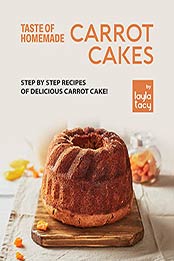 Taste of Homemade Carrot Cake: Step by Step Recipes of Delicious Carrot Cake! by Layla Tacy [EPUB:B09FP3K3ZJ ]