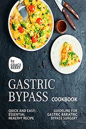 Gastric Bypass Cookbook: Quick and Easy; Essential Healthy Recipe Guideline for Gastric Bariatric Bypass Surgery by Grace Berry [EPUB:B09FQ1FSCM ]