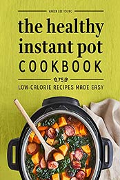 The Healthy Instant Pot Cookbook: 75 Low-Calorie Recipes Made Easy by Karen Lee [EPUB:B09FRCY55C ]