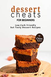 Dessert Cheats for Beginners: Low-Carb Friendly Desserts by Chloe Tucker [EPUB:B09FSZMLQ9 ]