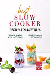 Best Slow Cooker Recipes for Busy Bees: Tired and Hungry After a Hectic Day? Your Slow Cooker to the Rescue! by Keanu Wood [EPUB:B09FT3XF6V ]