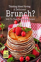 Thinking About Having A Delicious Brunch?: Well, Try These Thirty Brunch Recipes! by Nadia Santa [EPUB:B09FT7D4JG ]
