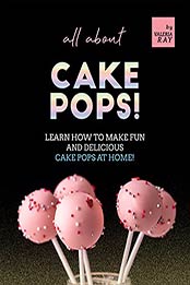All About Cake Pops!: Learn How to Make Fun and Delicious Cake Pops at Home! by Valeria Ray [EPUB:B09FTFJFWB ]