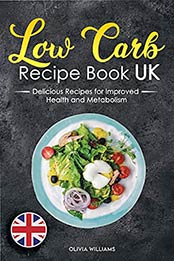 Low Carb Recipe Book UK : Easy & Delicious Meal for Improved Health and Metabolism. Cookbook with Pro Tips & Success Journal Included. by Olivia Williams [PDF:B09FTKPLY6 ]