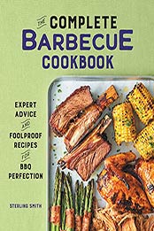 The Complete Barbecue Cookbook: Expert Advice and Foolproof Recipes for BBQ Perfection by Sterling Smith [EPUB:B09FYJKXDN ]