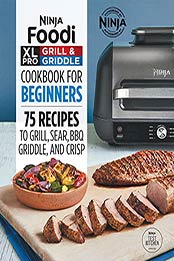 Ninja Foodi XL Pro Grill & Griddle Cookbook for Beginners: 75 Recipes to Grill, Sear, BBQ, Griddle, and Crisp (Ninja Cookbooks) by Ninja Test Kitchen [EPUB:B09FYKVLHD ]